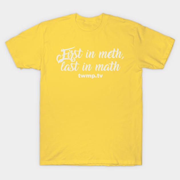 First in meth, last in math T-Shirt by TWMP